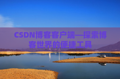 CSDN博客客户端—探索博客世界的便捷工具