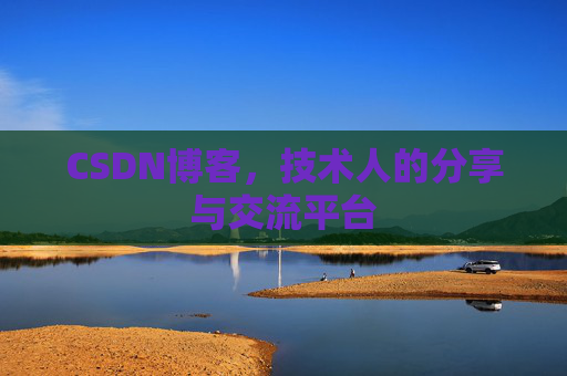CSDN博客，技术人的分享与交流平台