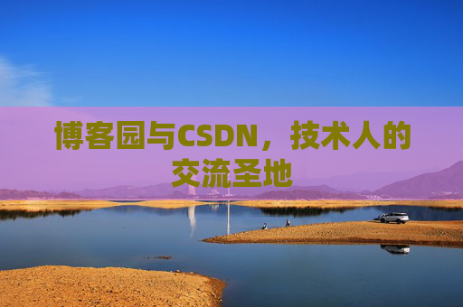 博客园与CSDN，技术人的交流圣地